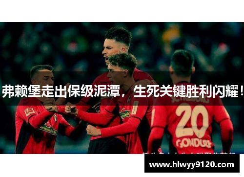 弗赖堡走出保级泥潭，生死关键胜利闪耀！